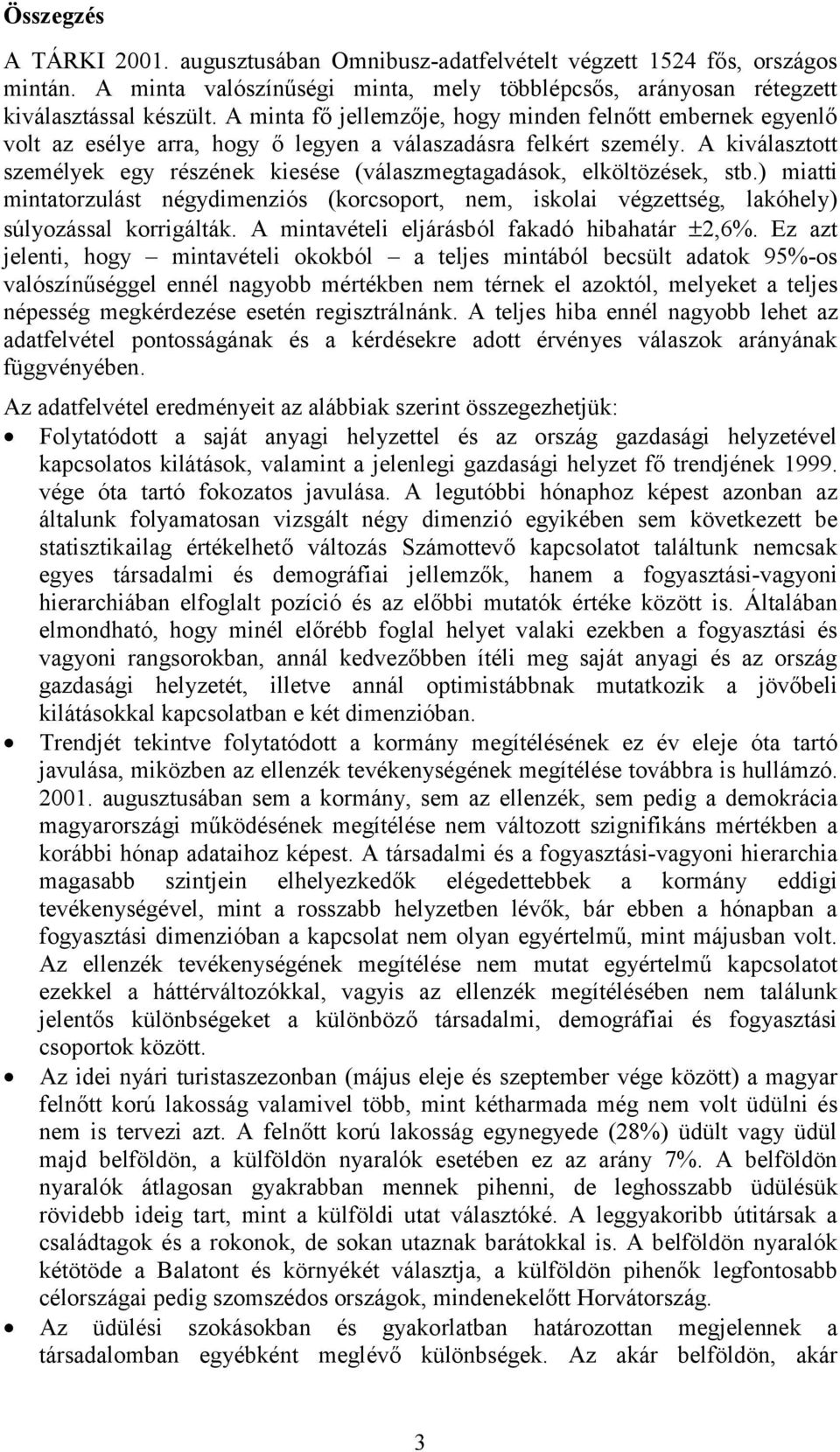 A kiválasztott személyek egy részének kiesése (válaszmegtagadások, elköltözések, stb.) miatti mintatorzulást négydimenziós (korcsoport, nem, iskolai végzettség, lakóhely) súlyozással korrigálták.