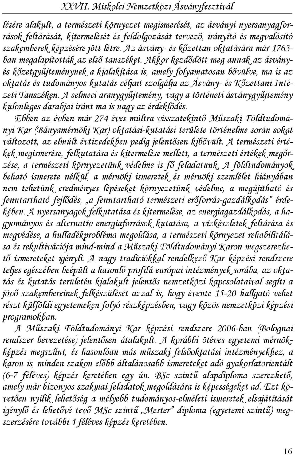 Akkor kezdődött meg annak az ásványés kőzetgyűjteménynek a kialakítása is, amely folyamatosan bővülve, ma is az oktatás és tudományos kutatás céljait szolgálja az Ásvány- és Kőzettani Intézeti