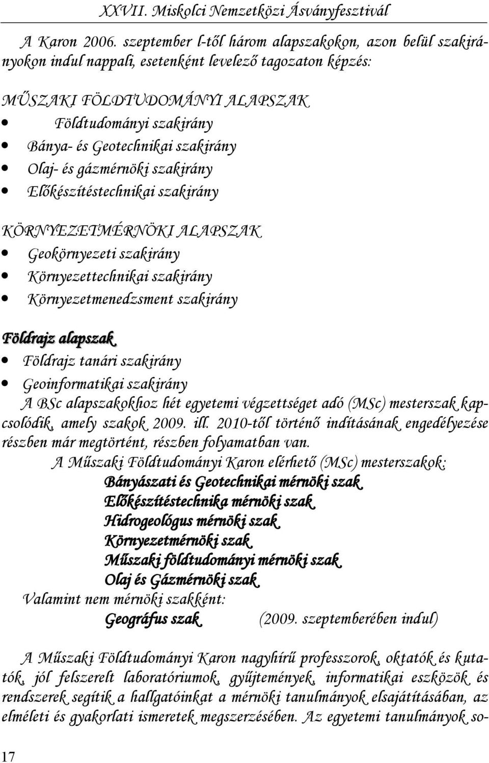 szakirány Olaj- és gázmérnöki szakirány Előkészítéstechnikai szakirány KÖRNYEZETMÉRNÖKI ALAPSZAK Geokörnyezeti szakirány Környezettechnikai szakirány Környezetmenedzsment szakirány Földrajz alapszak