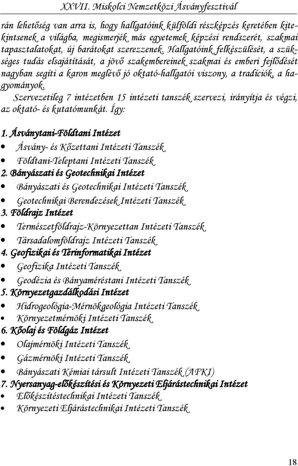 Szervezetileg 7 intézetben 15 intézeti tanszék szervezi, irányítja és végzi, az oktató- és kutatómunkát. Így: 1.