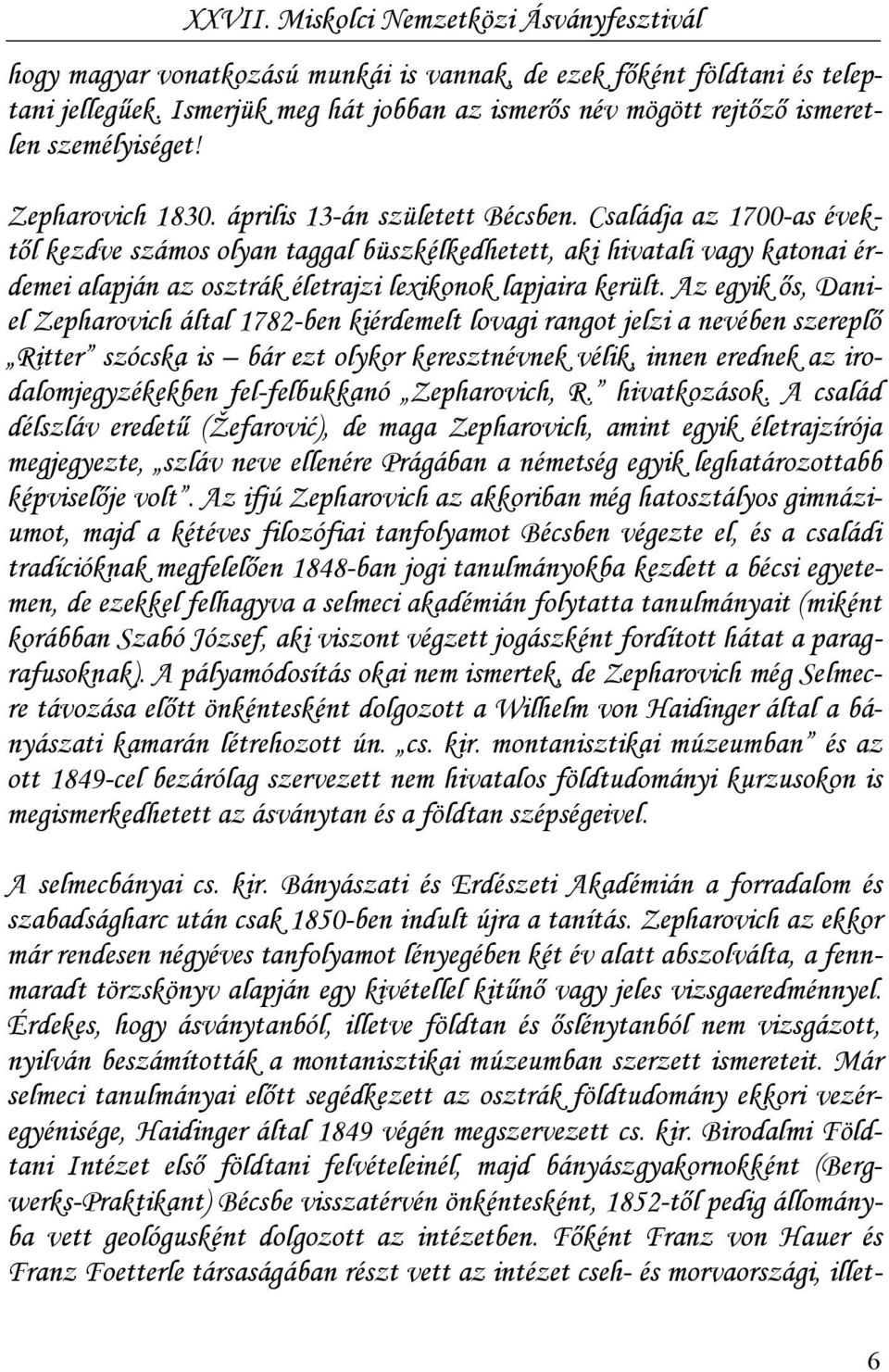 Az egyik ős, Daniel Zepharovich által 1782-ben kiérdemelt lovagi rangot jelzi a nevében szereplő Ritter szócska is bár ezt olykor keresztnévnek vélik, innen erednek az irodalomjegyzékekben