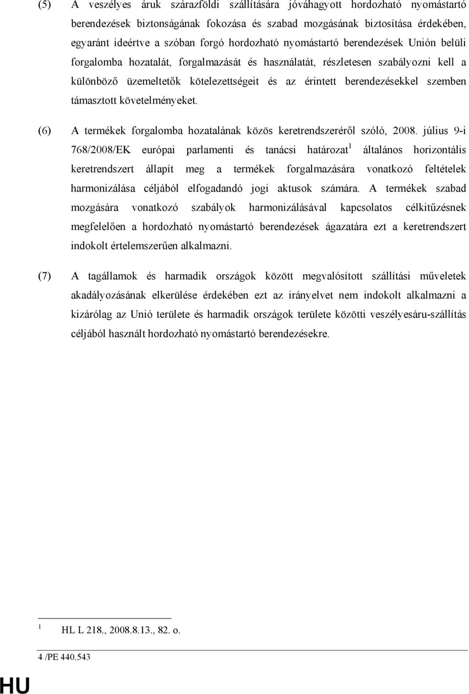 berendezésekkel szemben támasztott követelményeket. (6) A termékek forgalomba hozatalának közös keretrendszerérıl szóló, 2008.