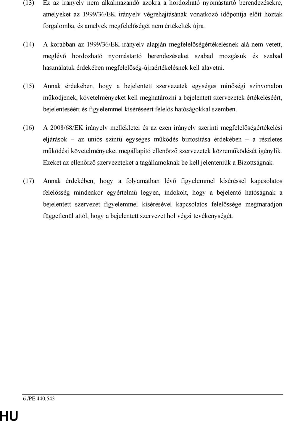 (14) A korábban az 1999/36/EK irányelv alapján megfelelıségértékelésnek alá nem vetett, meglévı hordozható nyomástartó berendezéseket szabad mozgásuk és szabad használatuk érdekében