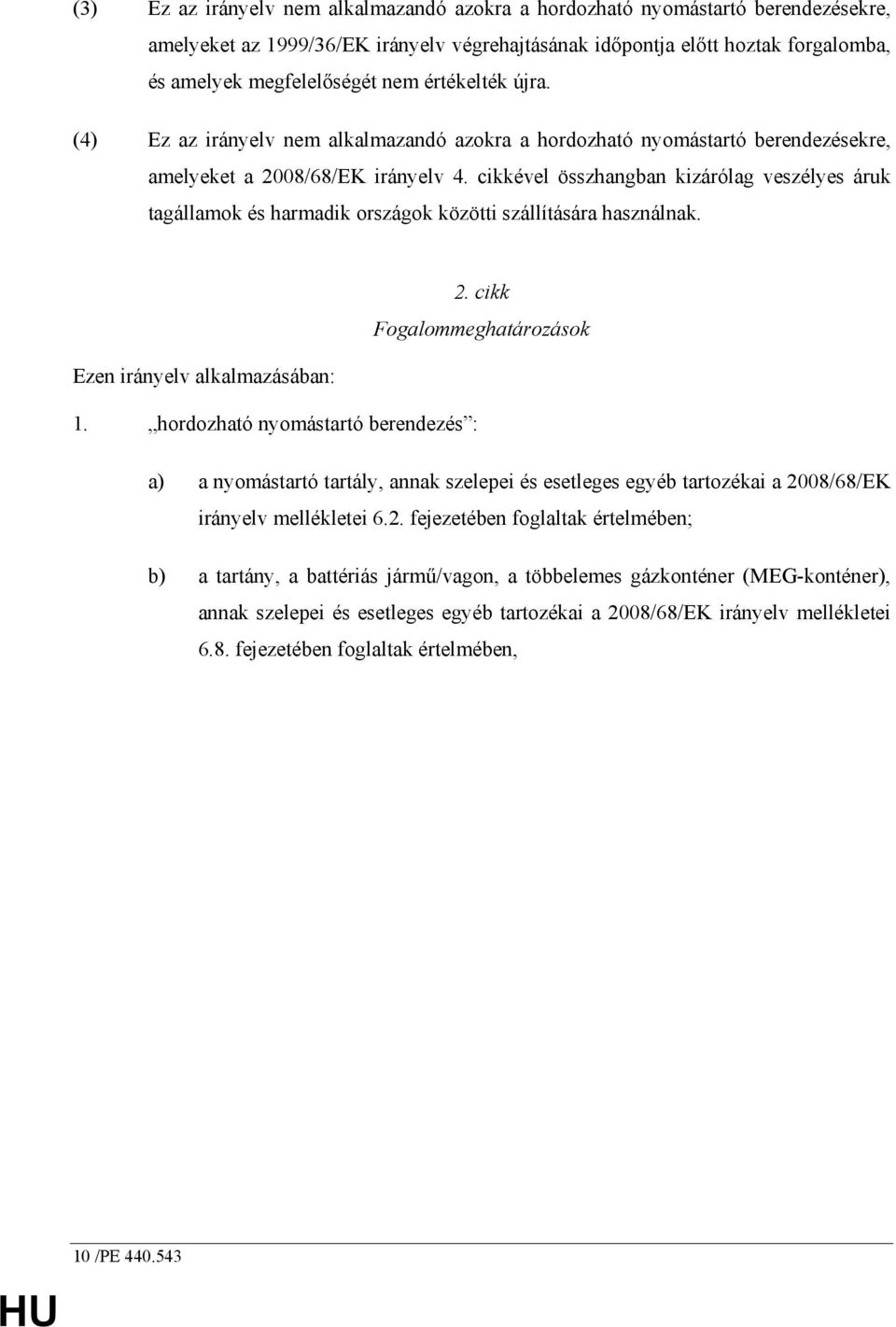 cikkével összhangban kizárólag veszélyes áruk tagállamok és harmadik országok közötti szállítására használnak. 2. cikk Fogalommeghatározások Ezen irányelv alkalmazásában: 1.