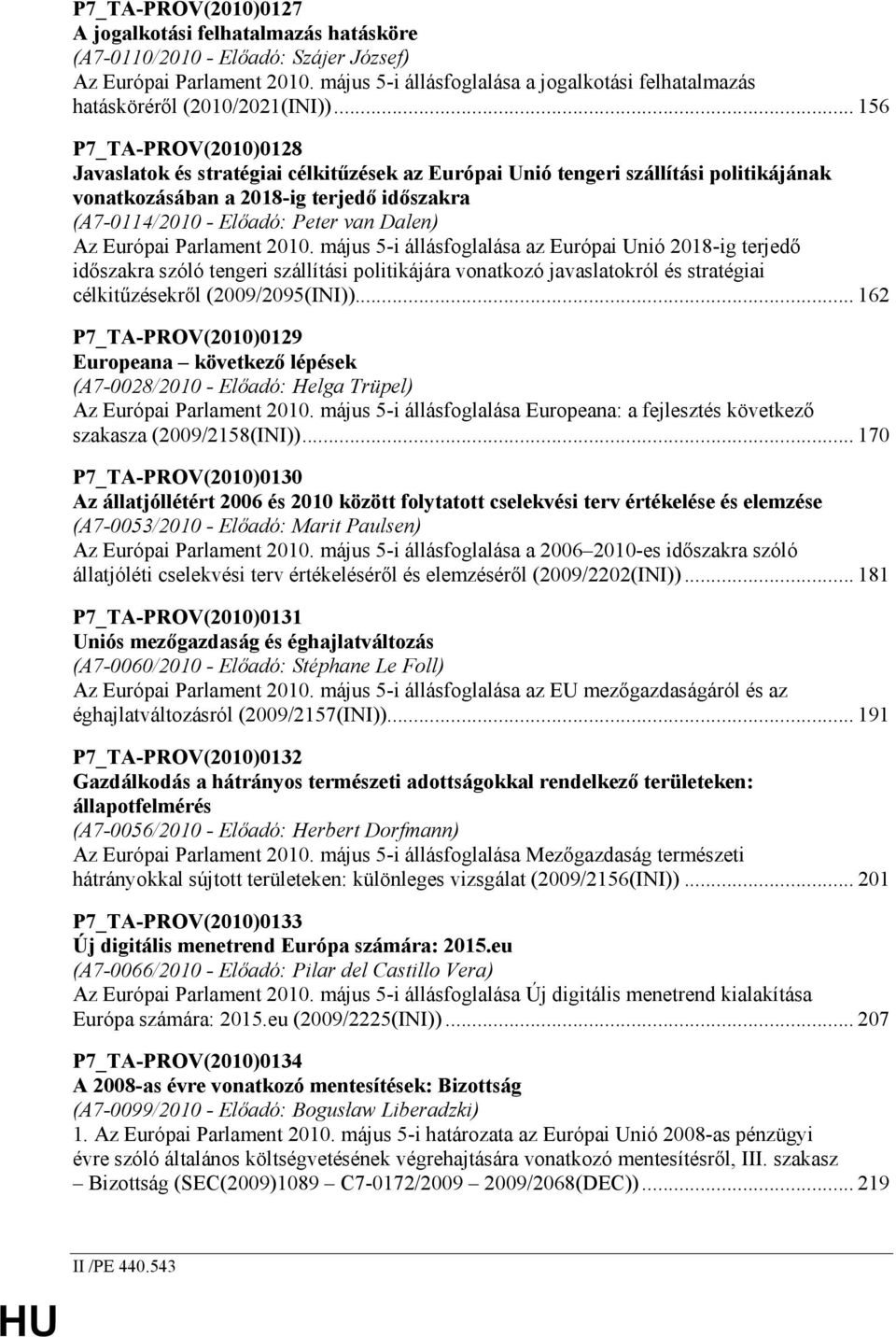 .. 156 P7_TA-PROV(2010)0128 Javaslatok és stratégiai célkitőzések az Európai Unió tengeri szállítási politikájának vonatkozásában a 2018-ig terjedı idıszakra (A7-0114/2010 - Elıadó: Peter van Dalen)