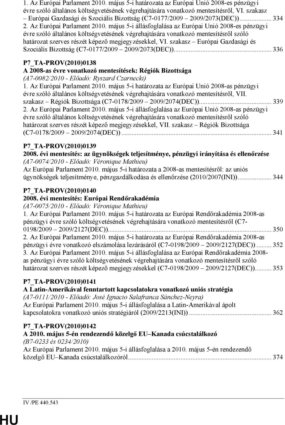 május 5-i állásfoglalása az Európai Unió 2008-es pénzügyi évre szóló általános költségvetésének végrehajtására vonatkozó mentesítésrıl szóló határozat szerves részét képezı megjegyzésekkel, VI.