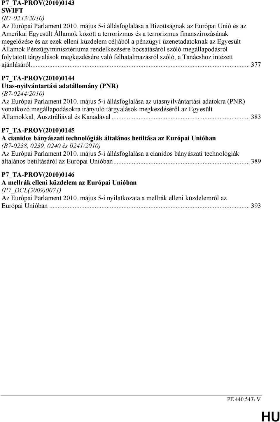 pénzügyi üzenetadatoknak az Egyesült Államok Pénzügyminisztériuma rendelkezésére bocsátásáról szóló megállapodásról folytatott tárgyalások megkezdésére való felhatalmazásról szóló, a Tanácshoz