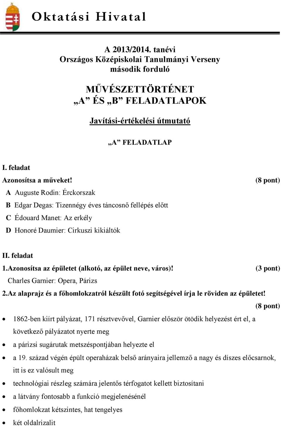 Azonosítsa az épületet (alkotó, az épület neve, város)! (3 pont) Charles Garnier: Opera, Párizs 2.Az alaprajz és a főhomlokzatról készült fotó segítségével írja le röviden az épületet!