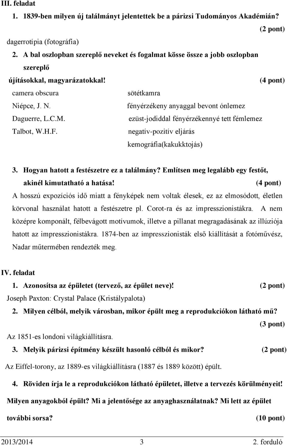 C.M. ezüst-jodiddal fényérzékennyé tett fémlemez Talbot, W.H.F. negatív-pozitív eljárás kemográfia(kakukktojás) 3. Hogyan hatott a festészetre ez a találmány?