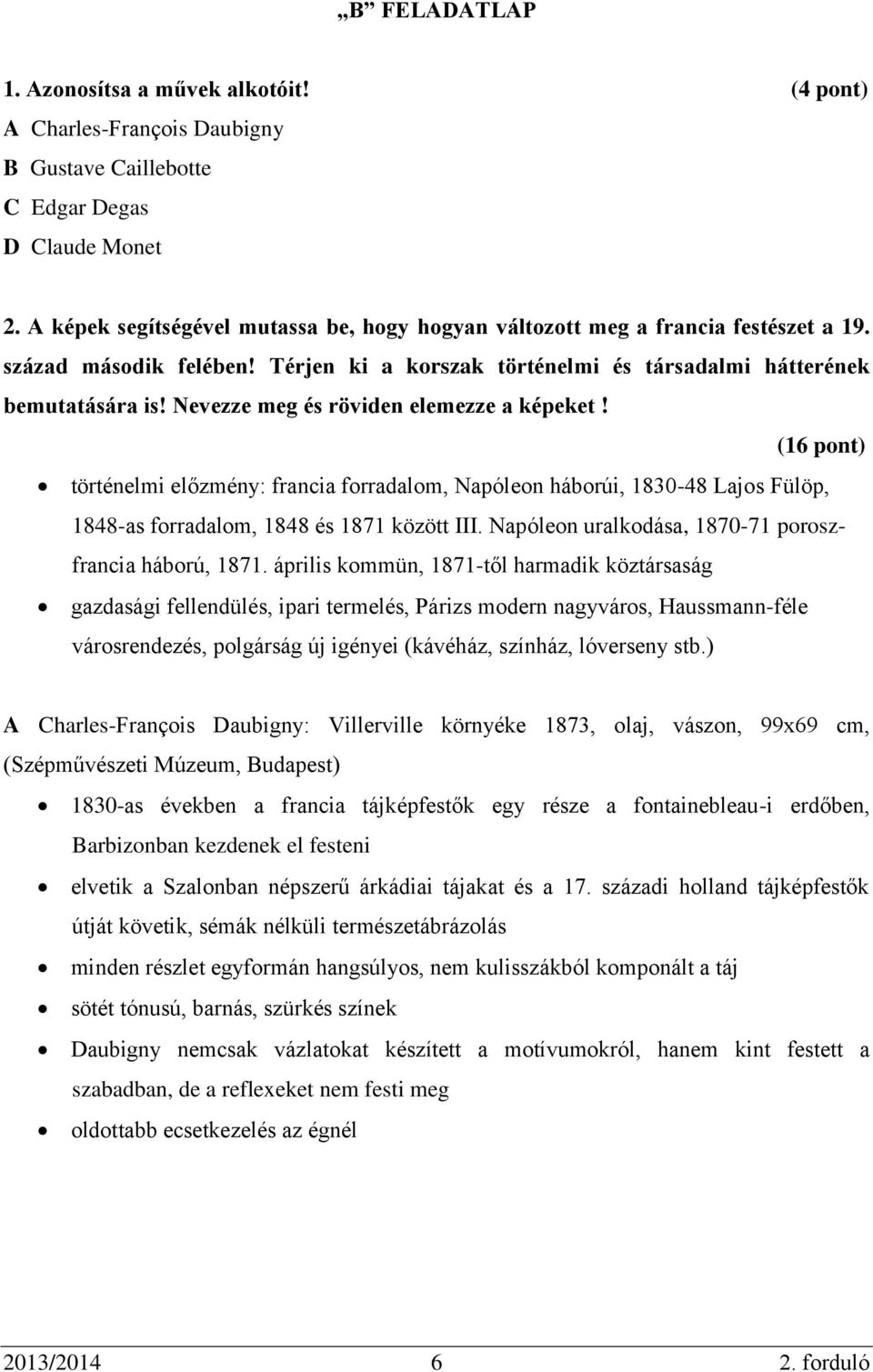 Nevezze meg és röviden elemezze a képeket! (16 pont) történelmi előzmény: francia forradalom, Napóleon háborúi, 1830-48 Lajos Fülöp, 1848-as forradalom, 1848 és 1871 között III.