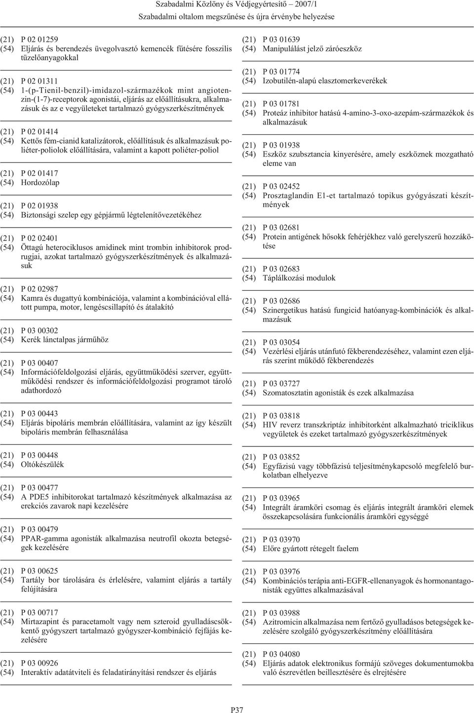 poliéter-poliolok, valamint a kapott poliéter-poliol (21) P 02 01417 (54) Hordozólap (21) P 02 01938 (54) Biztonsági szelep egy gépjármû légtelenítõvezetékéhez (21) P 02 02401 (54) Öttagú