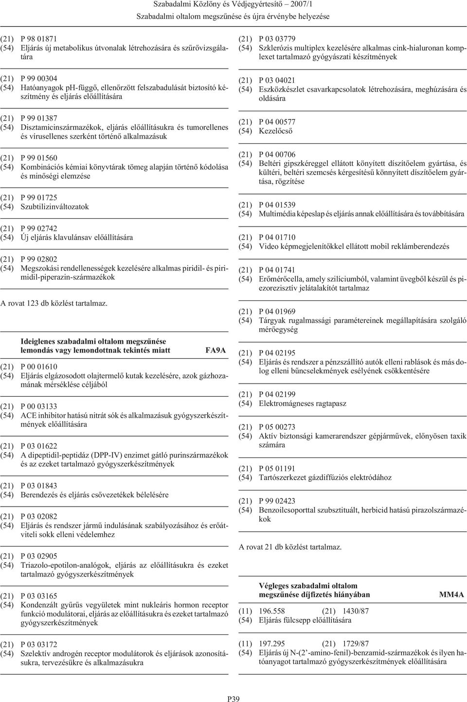 kódolása és minõségi elemzése (21) P 99 01725 (54) Szubtilizinváltozatok (21) P 99 02742 (54) Új eljárás klavulánsav (21) P 99 02802 (54) Megszokási rendellenességek kezelésére alkalmas piridil- és