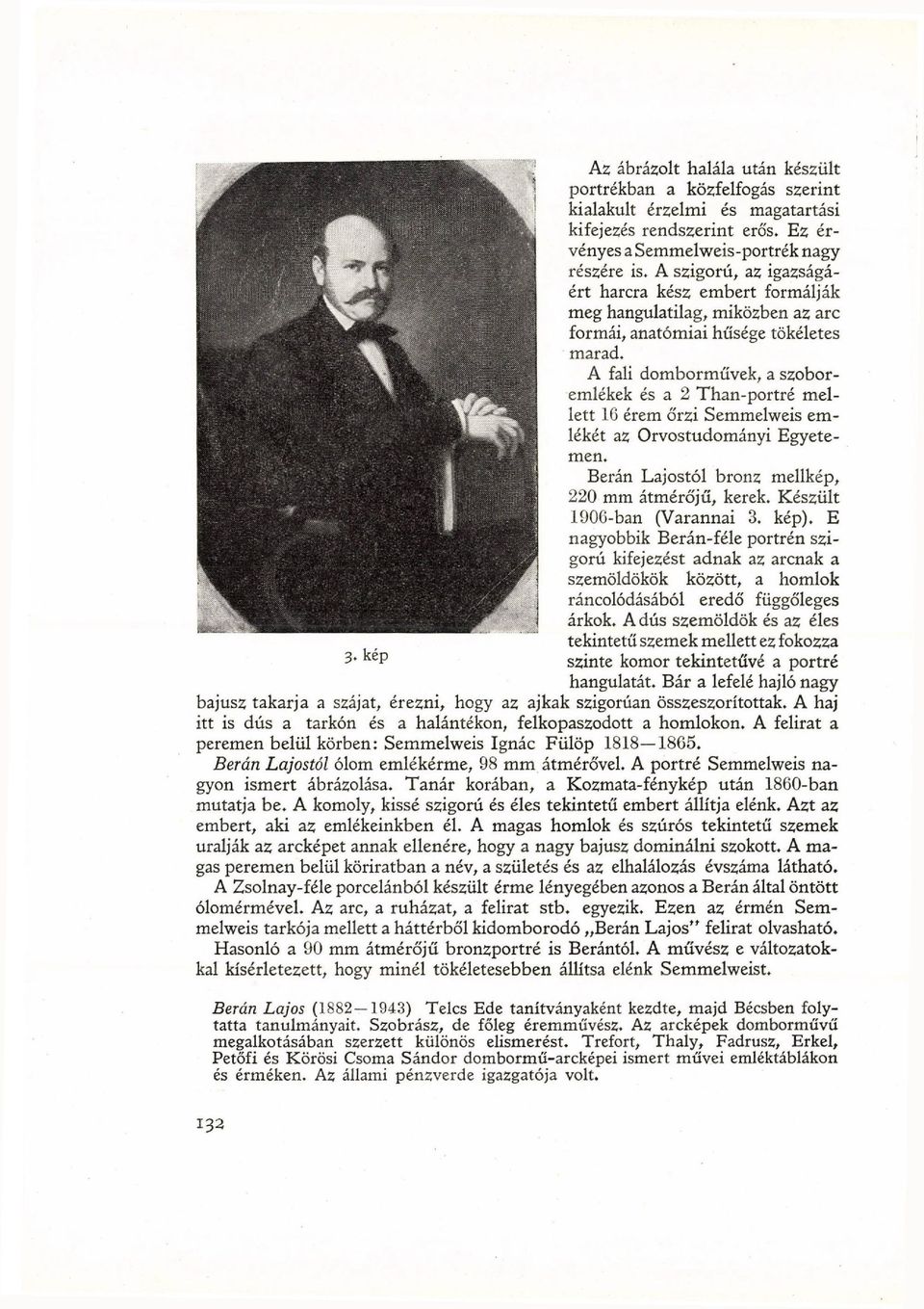 A fali domborművek, a szobor emlékek és a 2 Than-portré m e l lett 10 érem őrzi Semmelweis e m lékét az Orvostudományi Egyete men. Berán Lajostól bronz mellkép, 220 m m átmérőjű, kerek.