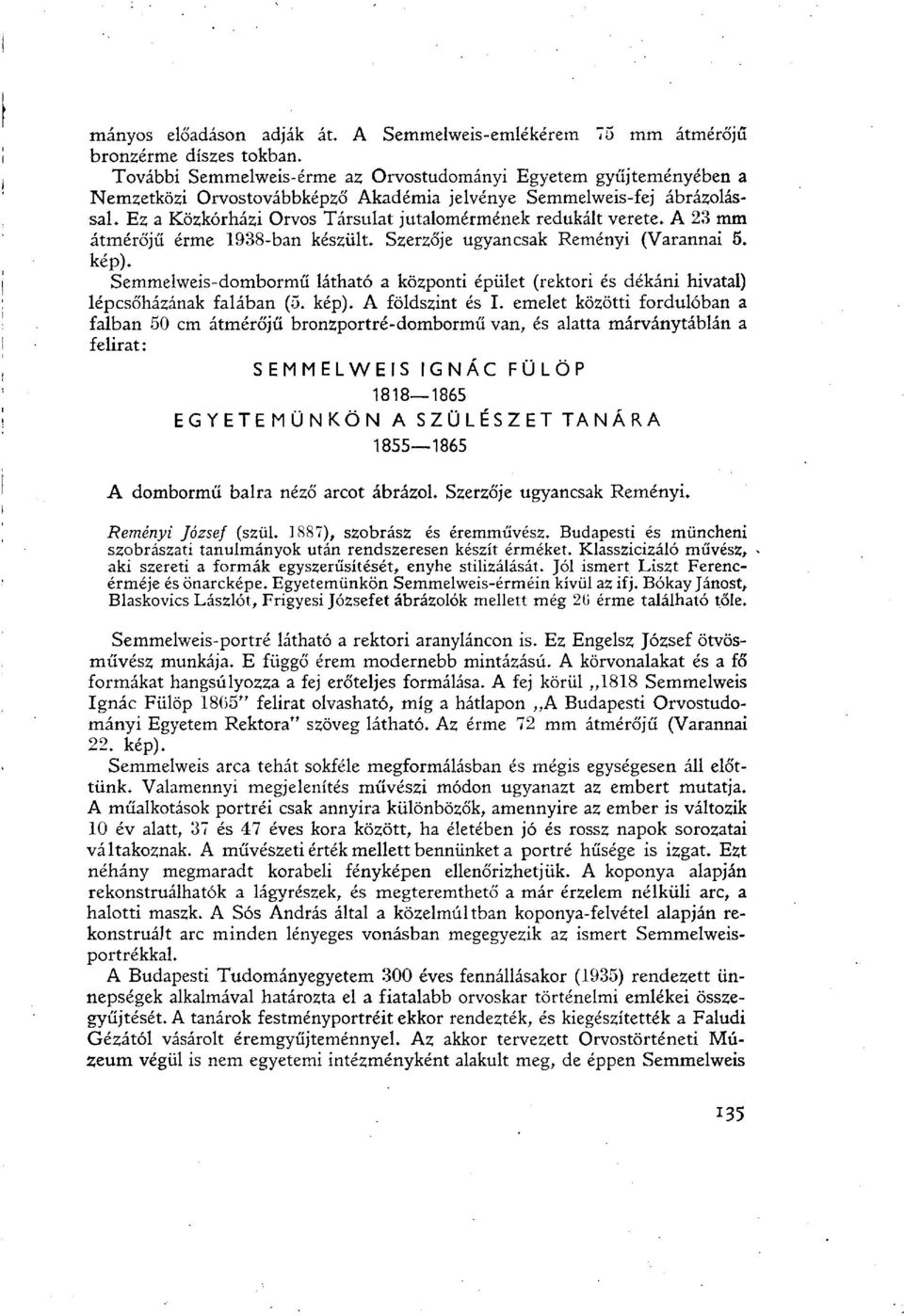 Ez a Közkórházi Orvos Társulat jutalomérmének redukált vereté. A 23 mm átmérőjű érme 1938-ban készült. Szerzője ugyancsak Reményi (Varannai 5. kép).