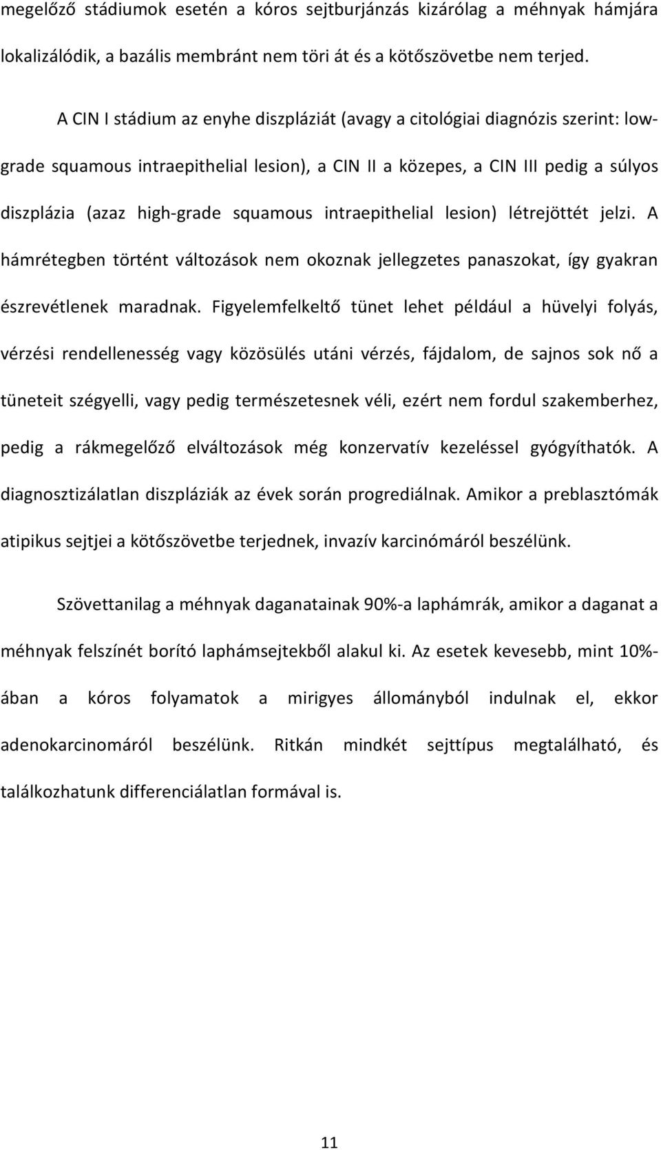 squamous intraepithelial lesion) létrejöttét jelzi. A hámrétegben történt változások nem okoznak jellegzetes panaszokat, így gyakran észrevétlenek maradnak.