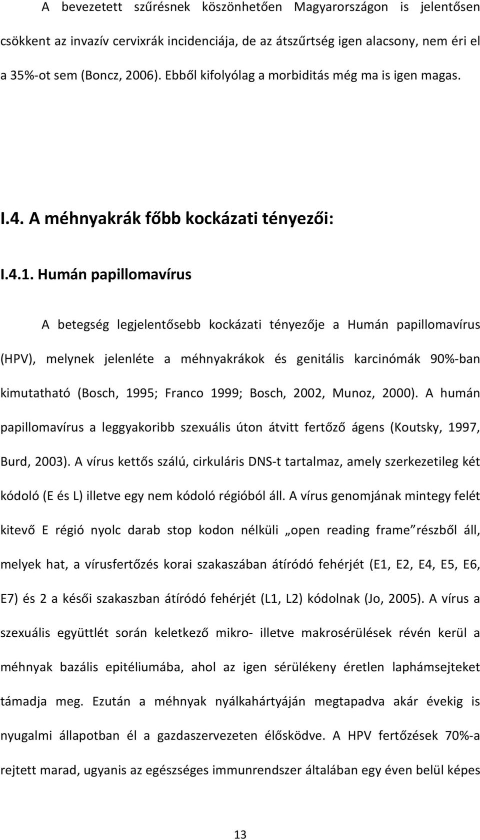 Humán papillomavírus A betegség legjelentősebb kockázati tényezője a Humán papillomavírus (HPV), melynek jelenléte a méhnyakrákok és genitális karcinómák 90%-ban kimutatható (Bosch, 1995; Franco