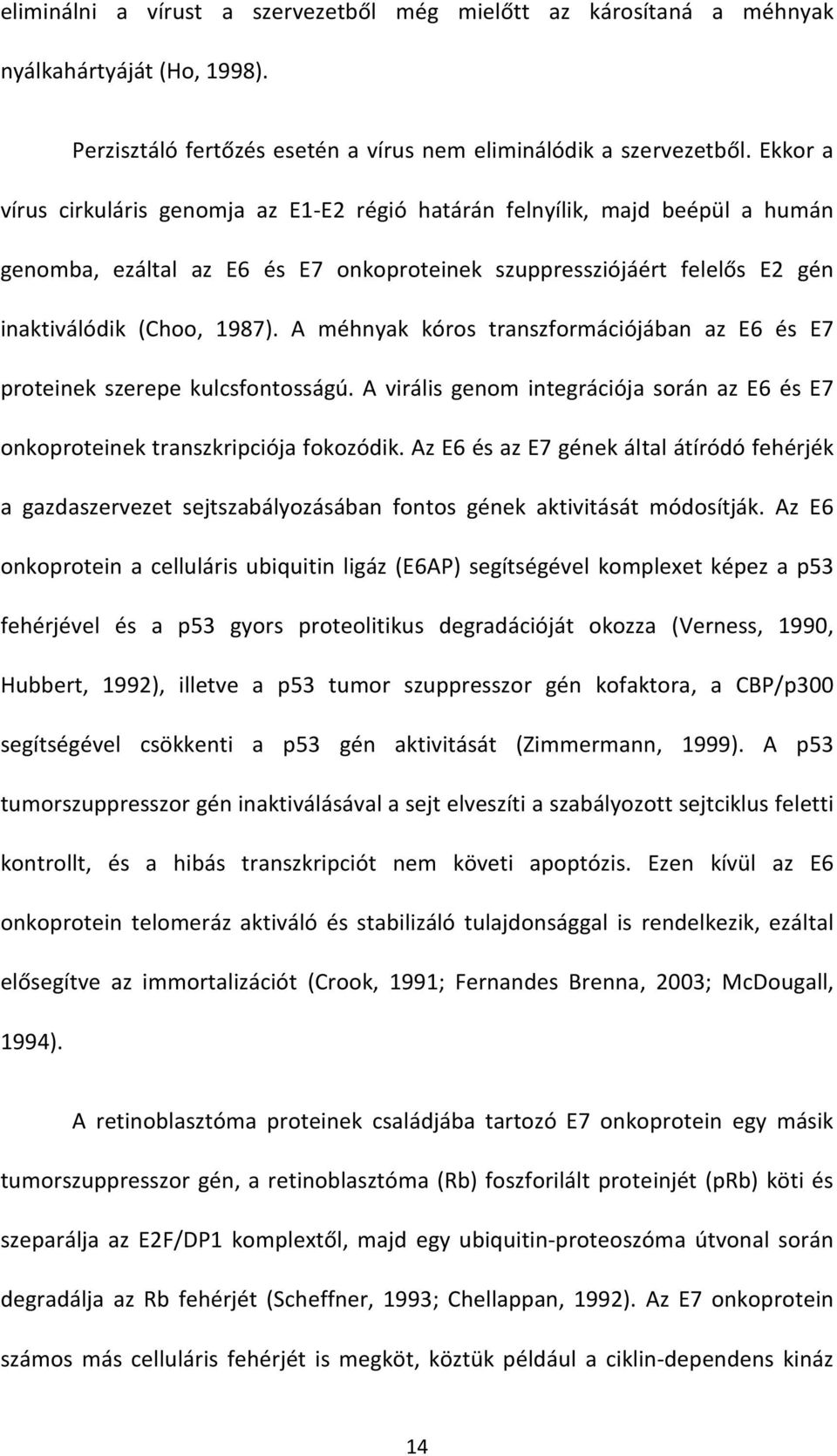 A méhnyak kóros transzformációjában az E6 és E7 proteinek szerepe kulcsfontosságú. A virális genom integrációja során az E6 és E7 onkoproteinek transzkripciója fokozódik.