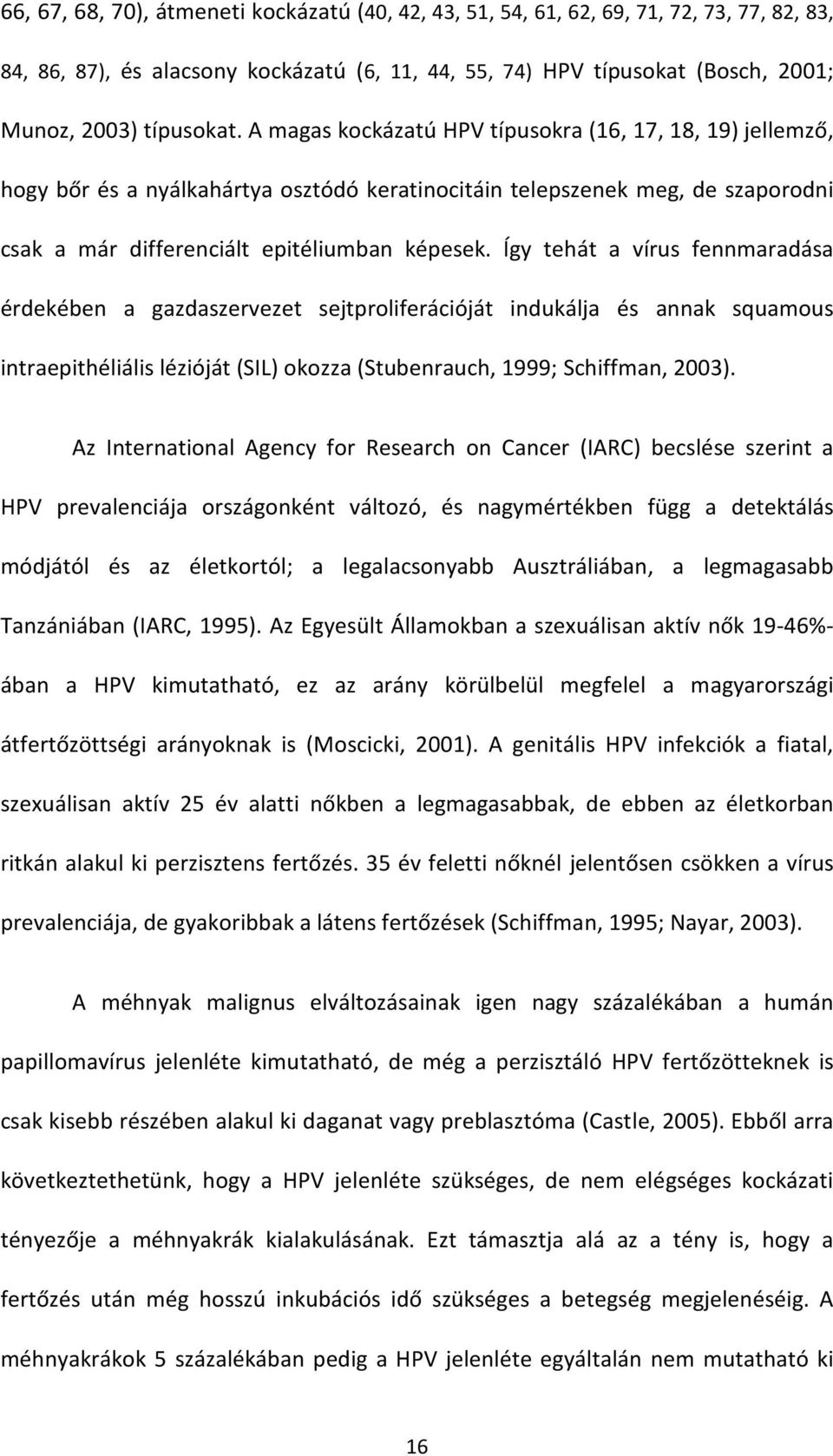 Így tehát a vírus fennmaradása érdekében a gazdaszervezet sejtproliferációját indukálja és annak squamous intraepithéliális lézióját (SIL) okozza (Stubenrauch, 1999; Schiffman, 2003).