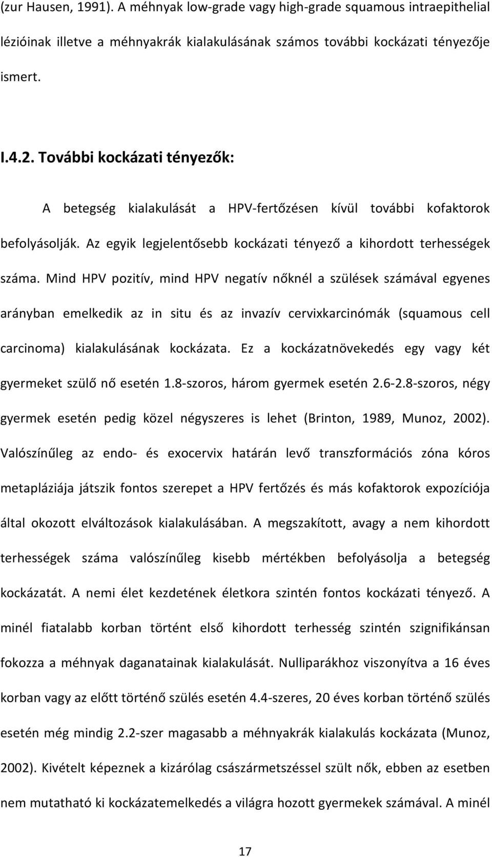 Mind HPV pozitív, mind HPV negatív nőknél a szülések számával egyenes arányban emelkedik az in situ és az invazív cervixkarcinómák (squamous cell carcinoma) kialakulásának kockázata.