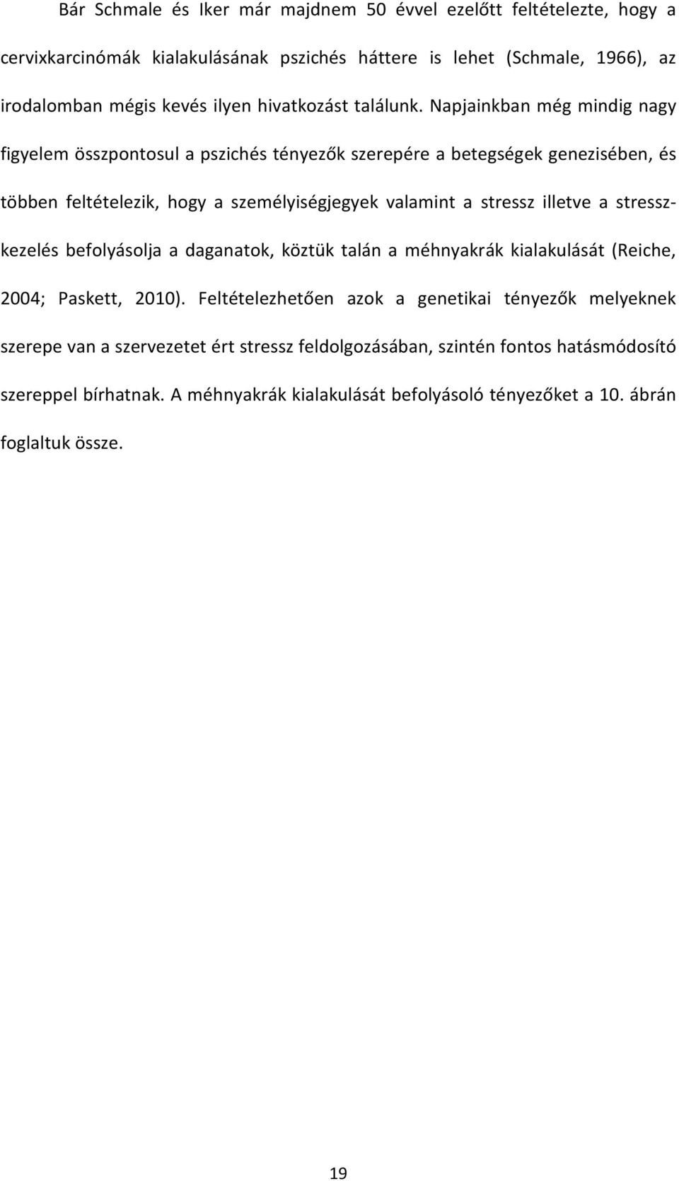 Napjainkban még mindig nagy figyelem összpontosul a pszichés tényezők szerepére a betegségek genezisében, és többen feltételezik, hogy a személyiségjegyek valamint a stressz illetve a