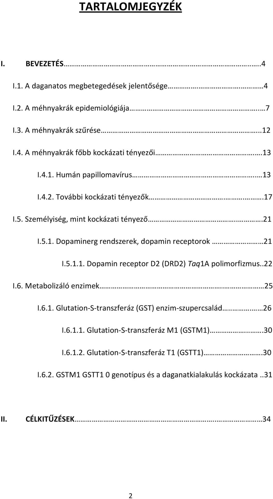 5.1.1. Dopamin receptor D2 (DRD2) Taq1A polimorfizmus..22 I.6. Metabolizáló enzimek.. 25 I.6.1. Glutation-S-transzferáz (GST) enzim-szupercsalád... 26 I.6.1.1. Glutation-S-transzferáz M1 (GSTM1).