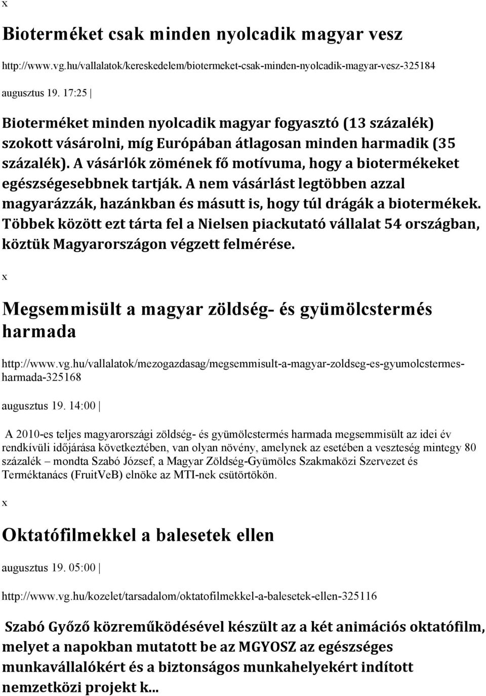 A vásárlók zömének fő motívuma, hogy a biotermékeket egészségesebbnek tartják. A nem vásárlást legtöbben azzal magyarázzák, hazánkban és másutt is, hogy túl drágák a biotermékek.