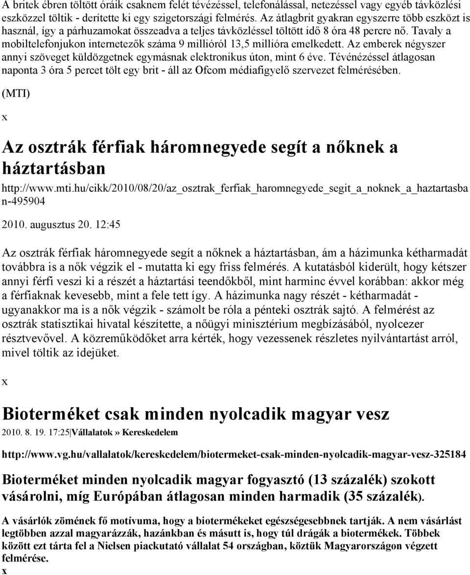 Tavaly a mobiltelefonjukon internetezők száma 9 millióról 13,5 millióra emelkedett. Az emberek négyszer annyi szöveget küldözgetnek egymásnak elektronikus úton, mint 6 éve.