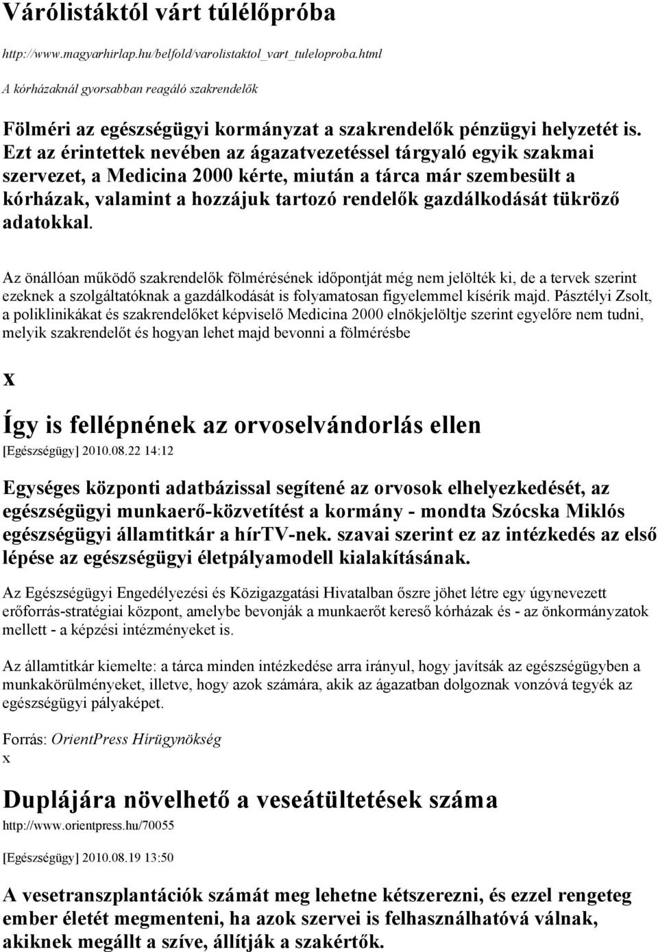 Ezt az érintettek nevében az ágazatvezetéssel tárgyaló egyik szakmai szervezet, a Medicina 2000 kérte, miután a tárca már szembesült a kórházak, valamint a hozzájuk tartozó rendelők gazdálkodását