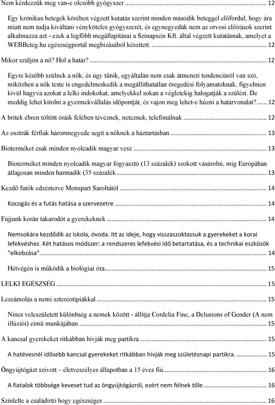 szerint alkalmazza azt - ezek a legfőbb megállapításai a Szinapszis Kft. által végzett kutatásnak, amelyet a WEBBeteg.hu egészségportál megbízásából készített.... 12 Mikor szüljön a nő? Hol a határ?