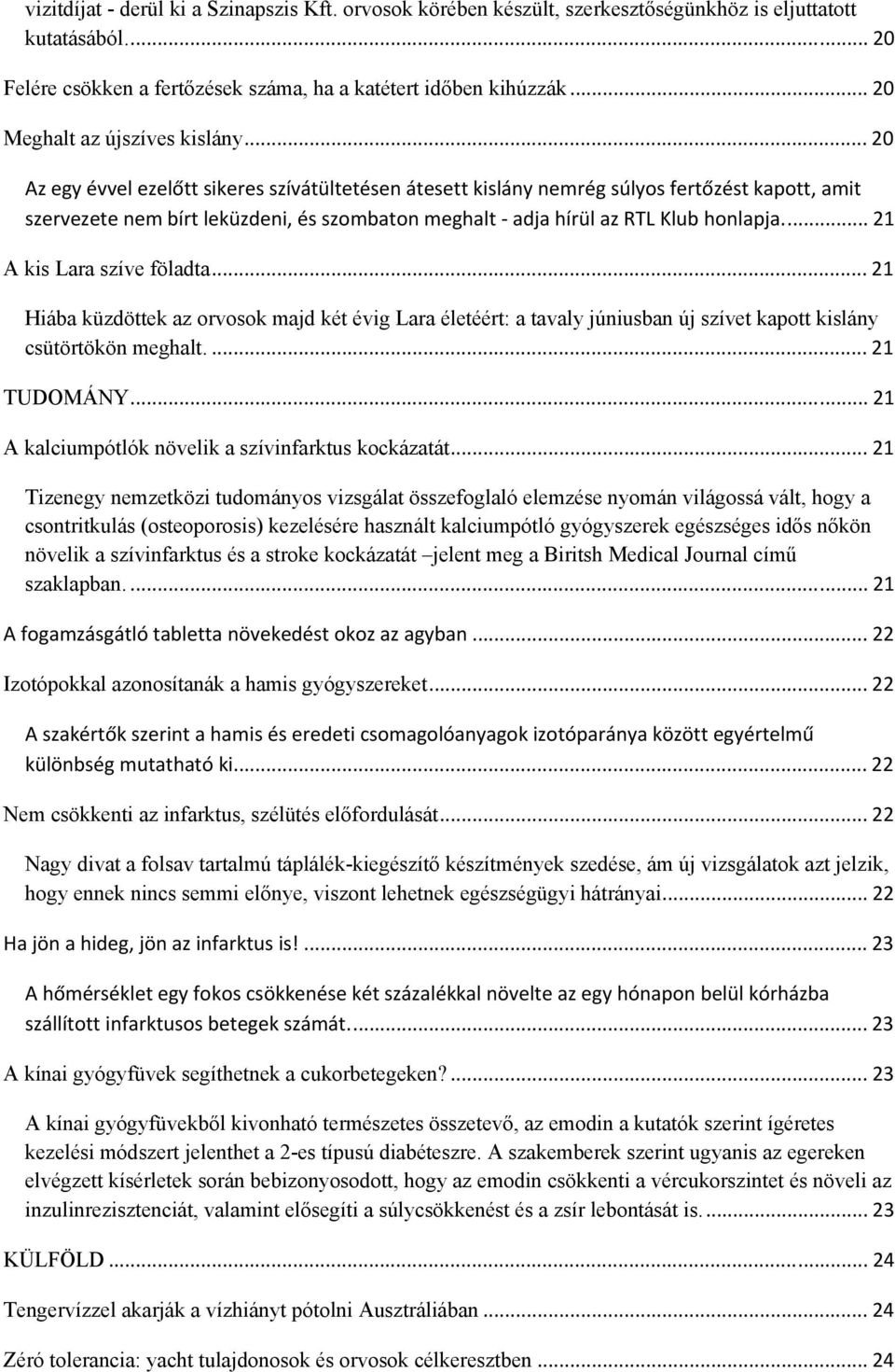 .. 20 Az egy évvel ezelőtt sikeres szívátültetésen átesett kislány nemrég súlyos fertőzést kapott, amit szervezete nem bírt leküzdeni, és szombaton meghalt adja hírül az RTL Klub honlapja.