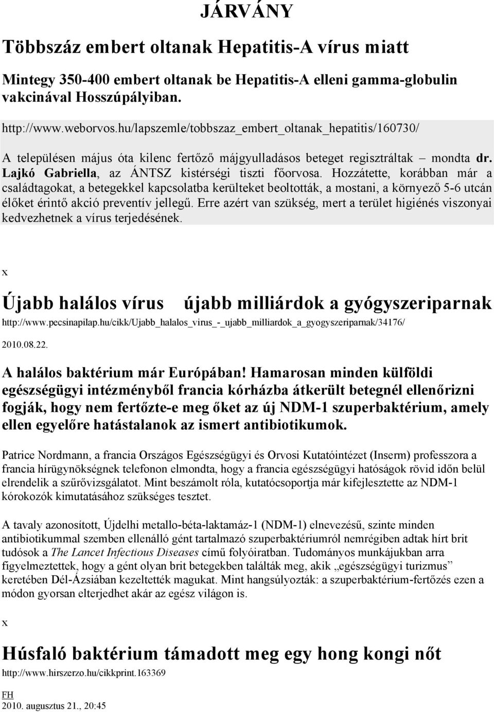 Hozzátette, korábban már a családtagokat, a betegekkel kapcsolatba kerülteket beoltották, a mostani, a környező 5-6 utcán élőket érintő akció preventív jellegű.