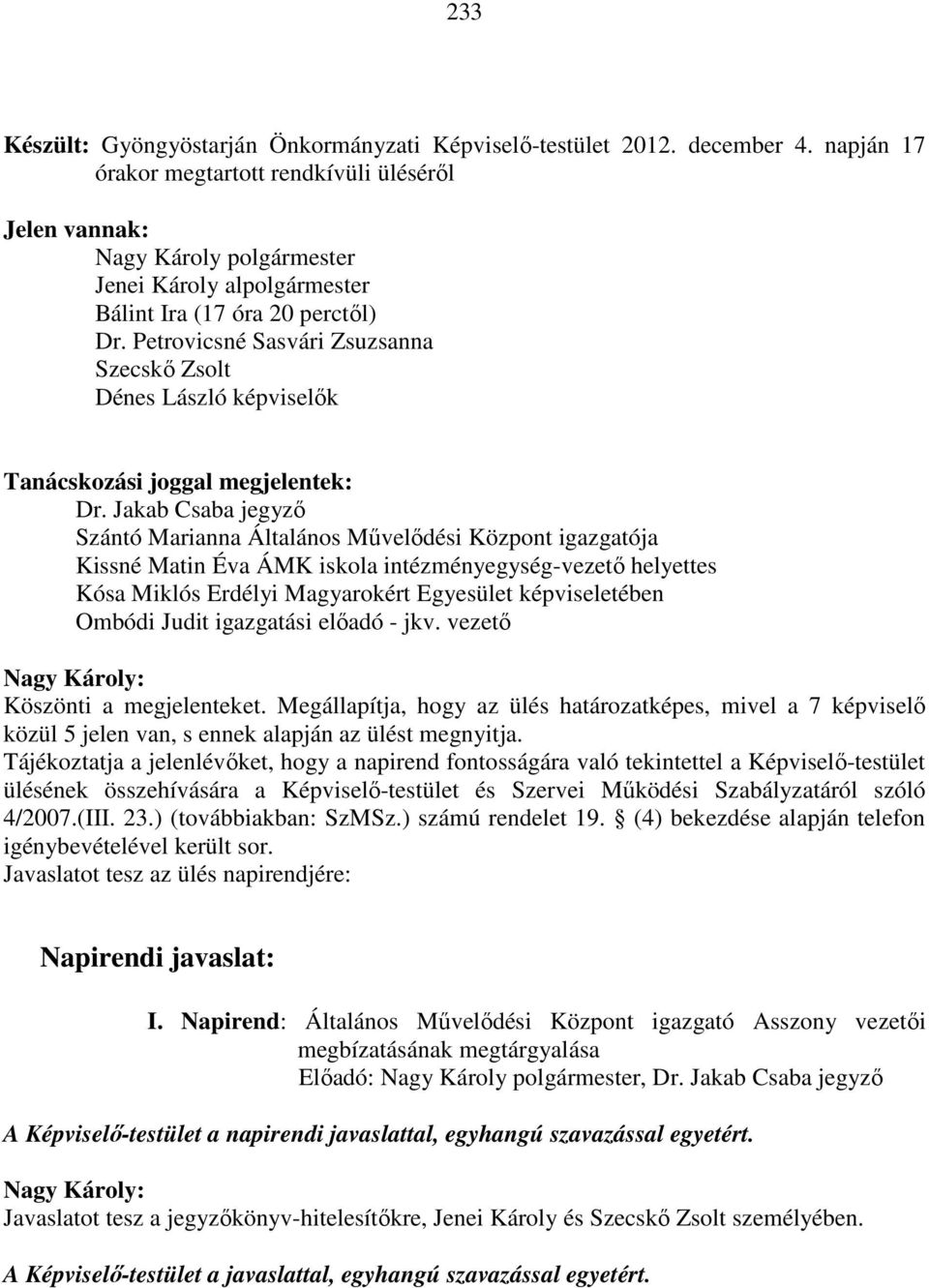 Petrovicsné Sasvári Zsuzsanna Szecskő Zsolt Dénes László képviselők Tanácskozási joggal megjelentek: Dr.