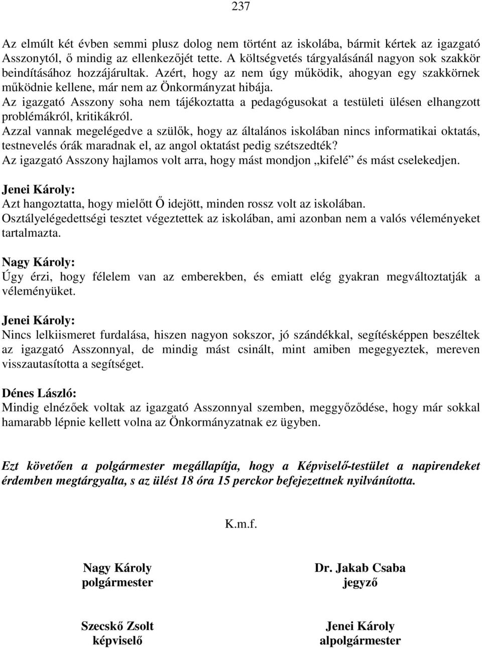 Az igazgató Asszony soha nem tájékoztatta a pedagógusokat a testületi ülésen elhangzott problémákról, kritikákról.