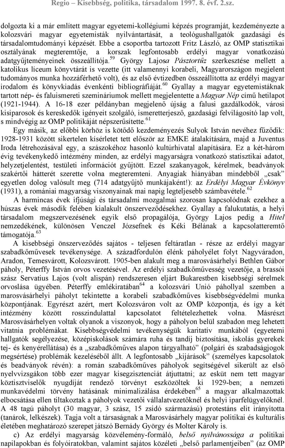 59 György Lajosa Pásztortűz szerkesztése mellett a katolikus líceum könyvtárát is vezette (itt valamennyi korabeli, Magyarországon megjelent tudományos munka hozzáférhető volt), és az első évtizedben