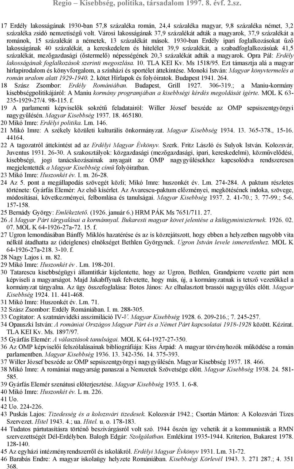 1930-ban Erdély ipari foglalkozásokat űző lakosságának 40 százalékát, a kereskedelem és hitelélet 39,9 százalékát, a szabadfoglalkozásúak 41,5 százalékát, mezőgazdasági (őstermelő) népességének 20,3