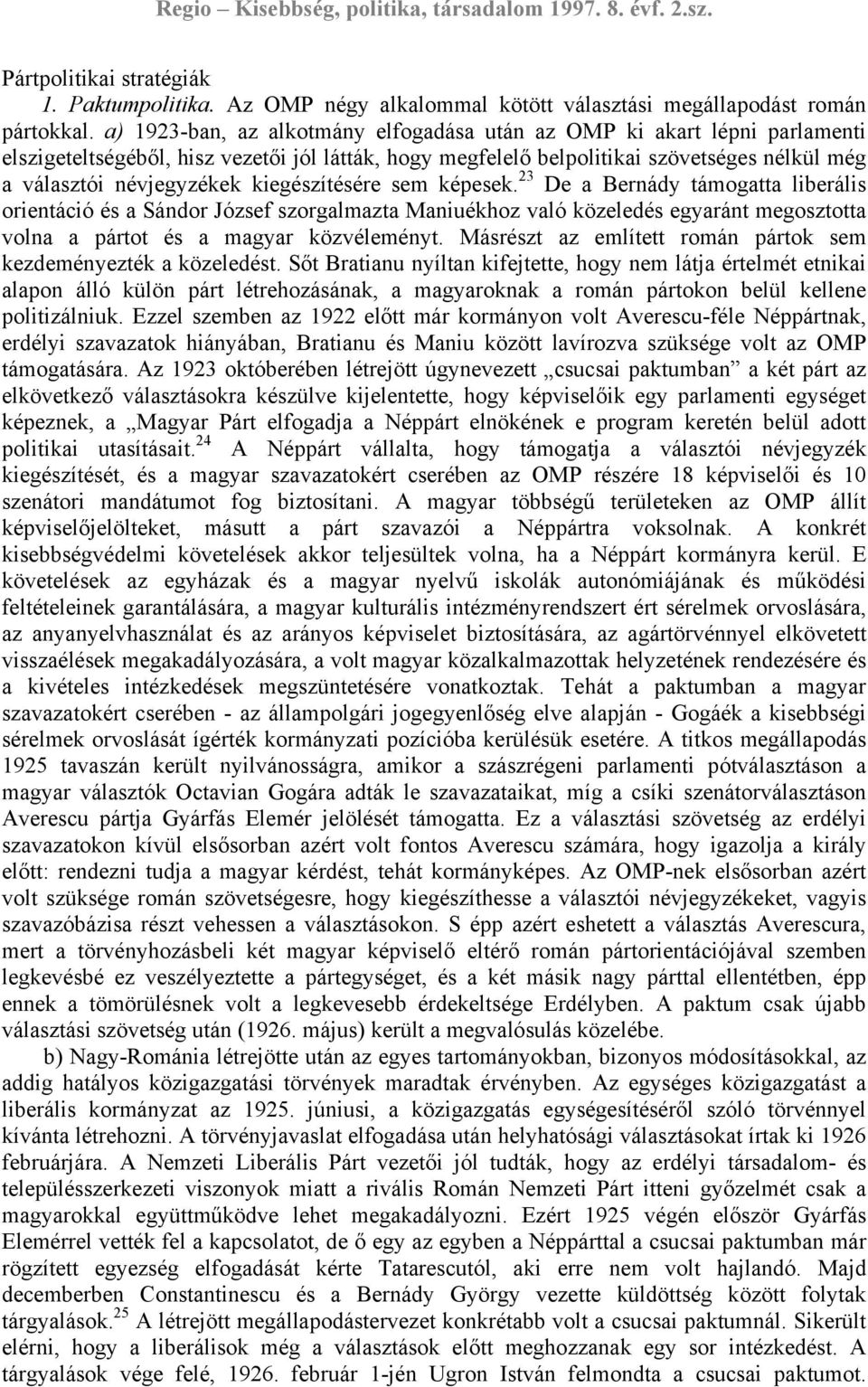 kiegészítésére sem képesek. 23 De a Bernády támogatta liberális orientáció és a Sándor József szorgalmazta Maniuékhoz való közeledés egyaránt megosztotta volna a pártot és a magyar közvéleményt.