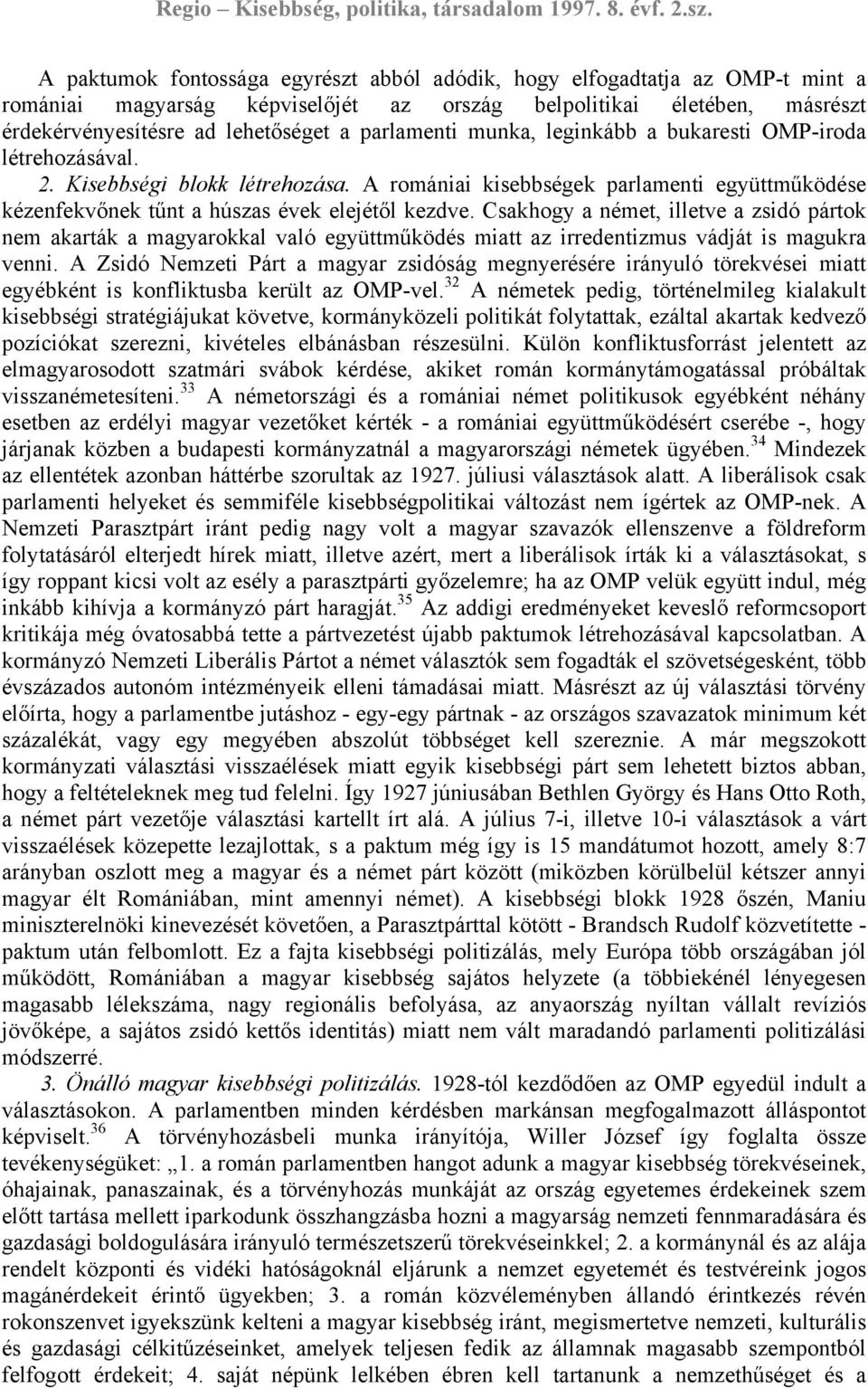 Csakhogy a német, illetve a zsidó pártok nem akarták a magyarokkal való együttműködés miatt az irredentizmus vádját is magukra venni.