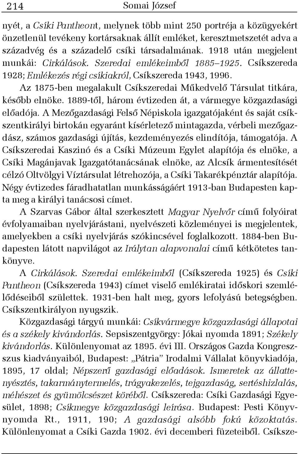 Az 1875-ben megalakult Csíkszeredai Mûkedvelõ Társulat titkára, késõbb elnöke. 1889-tõl, három évtizeden át, a vármegye közgazdasági elõadója.