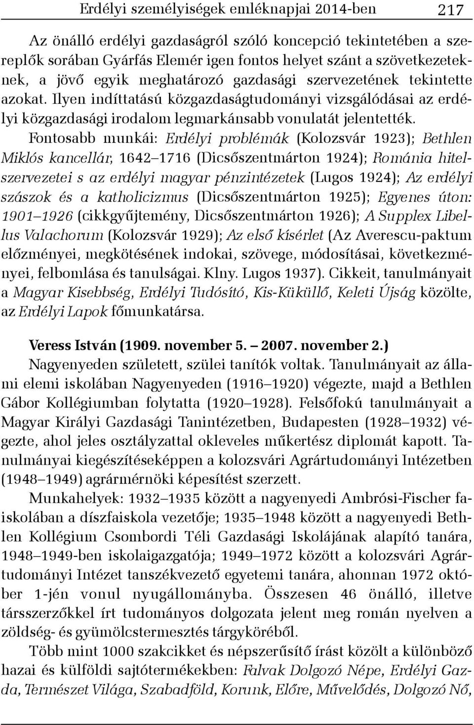 Fontosabb munkái: Erdélyi problémák (Kolozsvár 1923); Bethlen Miklós kancellár, 1642 1716 (Dicsõszentmárton 1924); Románia hitelszervezetei s az erdélyi magyar pénzintézetek (Lugos 1924); Az erdélyi