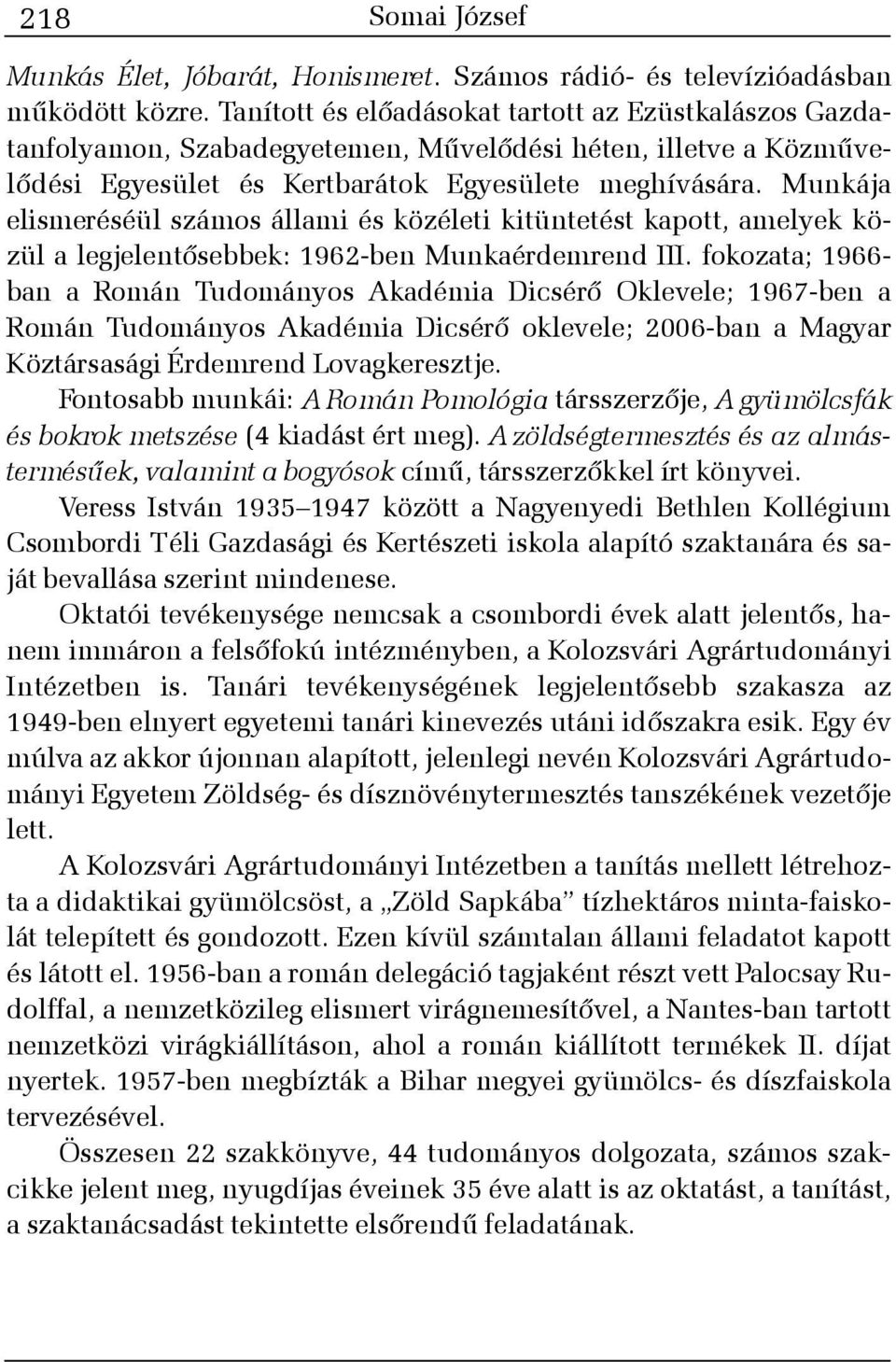 Munkája elismeréséül számos állami és közéleti kitüntetést kapott, amelyek közül a legjelentõsebbek: 1962-ben Munkaérdemrend III.