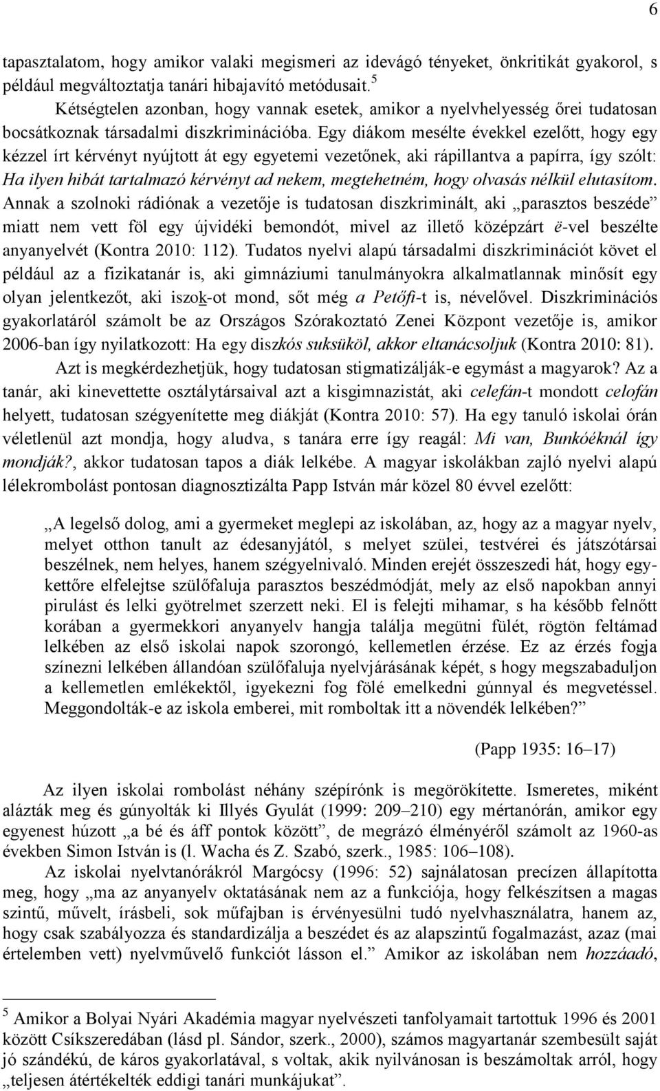 Egy diákom mesélte évekkel ezelőtt, hogy egy kézzel írt kérvényt nyújtott át egy egyetemi vezetőnek, aki rápillantva a papírra, így szólt: Ha ilyen hibát tartalmazó kérvényt ad nekem, megtehetném,