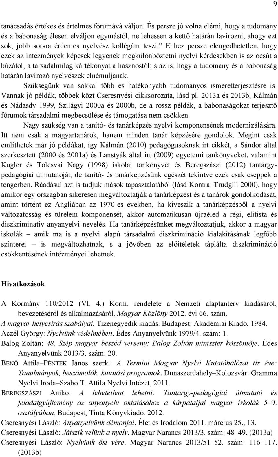 Ehhez persze elengedhetetlen, hogy ezek az intézmények képesek legyenek megkülönböztetni nyelvi kérdésekben is az ocsút a búzától, a társadalmilag kártékonyat a hasznostól; s az is, hogy a tudomány