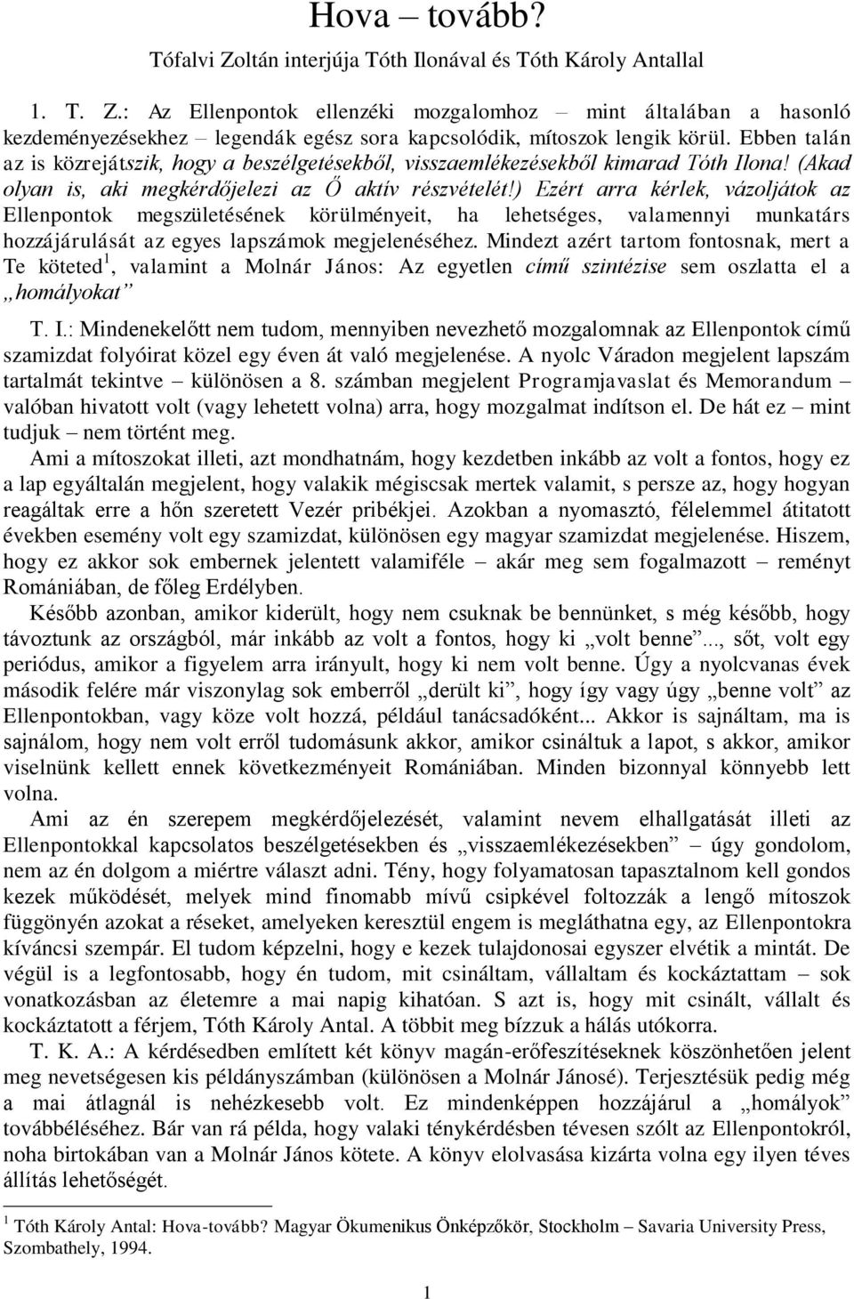 ) Ezért arra kérlek, vázoljátok az Ellenpontok megszületésének körülményeit, ha lehetséges, valamennyi munkatárs hozzájárulását az egyes lapszámok megjelenéséhez.