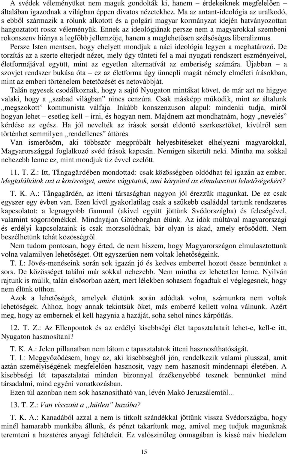 Ennek az ideológiának persze nem a magyarokkal szembeni rokonszenv hiánya a legfőbb jellemzője, hanem a meglehetősen szélsőséges liberalizmus.