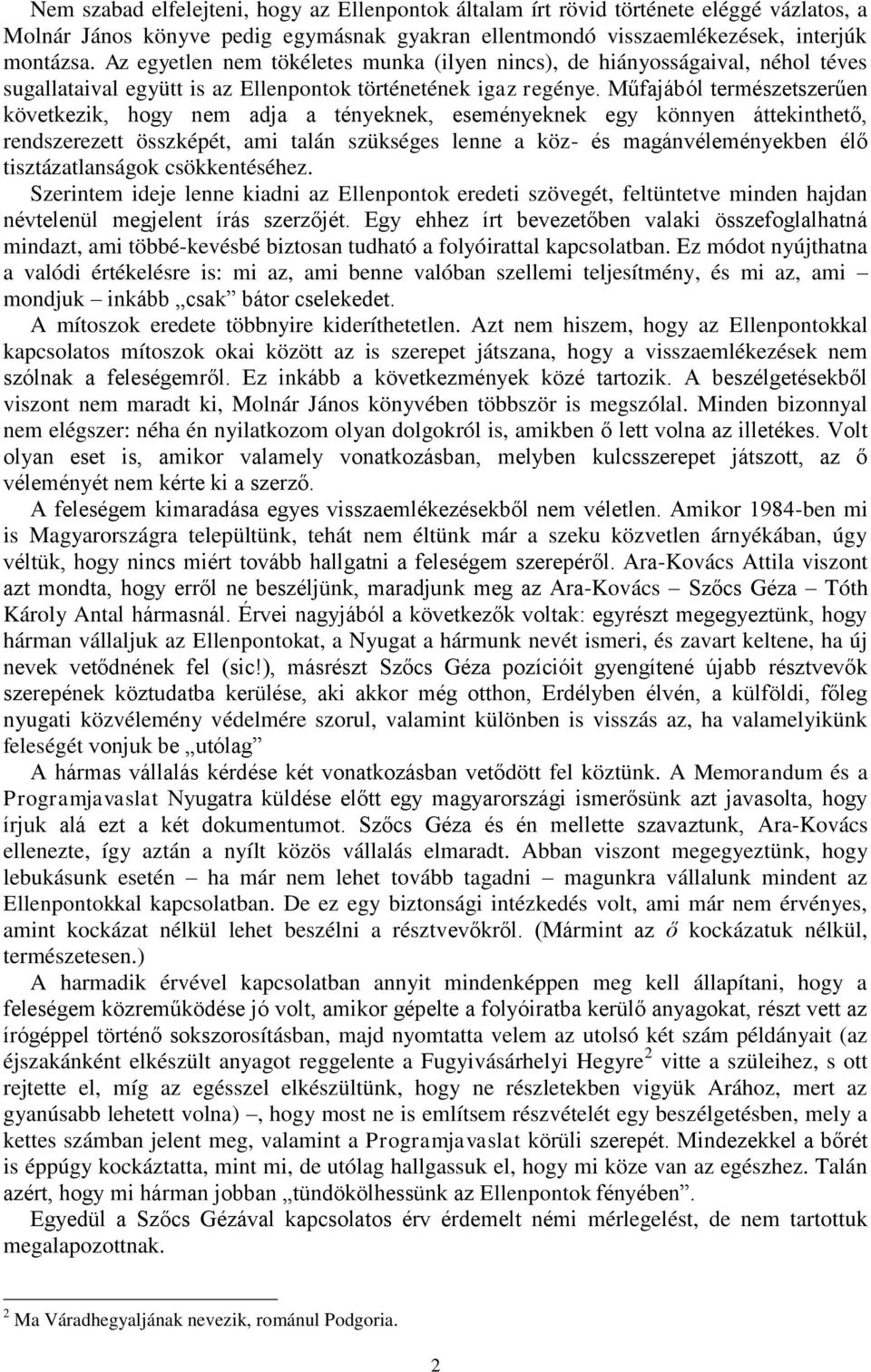 Műfajából természetszerűen következik, hogy nem adja a tényeknek, eseményeknek egy könnyen áttekinthető, rendszerezett összképét, ami talán szükséges lenne a köz- és magánvéleményekben élő