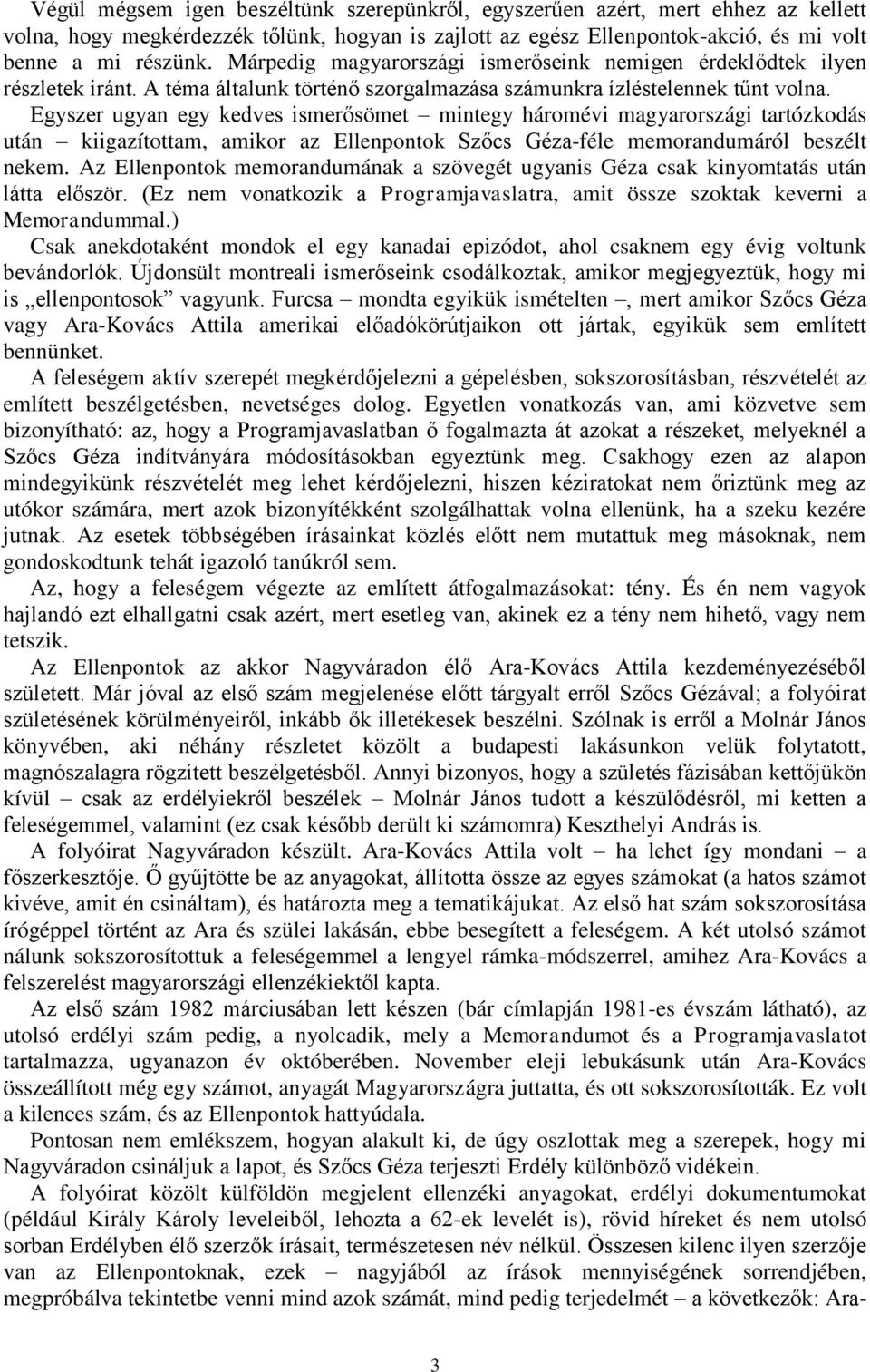 Egyszer ugyan egy kedves ismerősömet mintegy háromévi magyarországi tartózkodás után kiigazítottam, amikor az Ellenpontok Szőcs Géza-féle memorandumáról beszélt nekem.