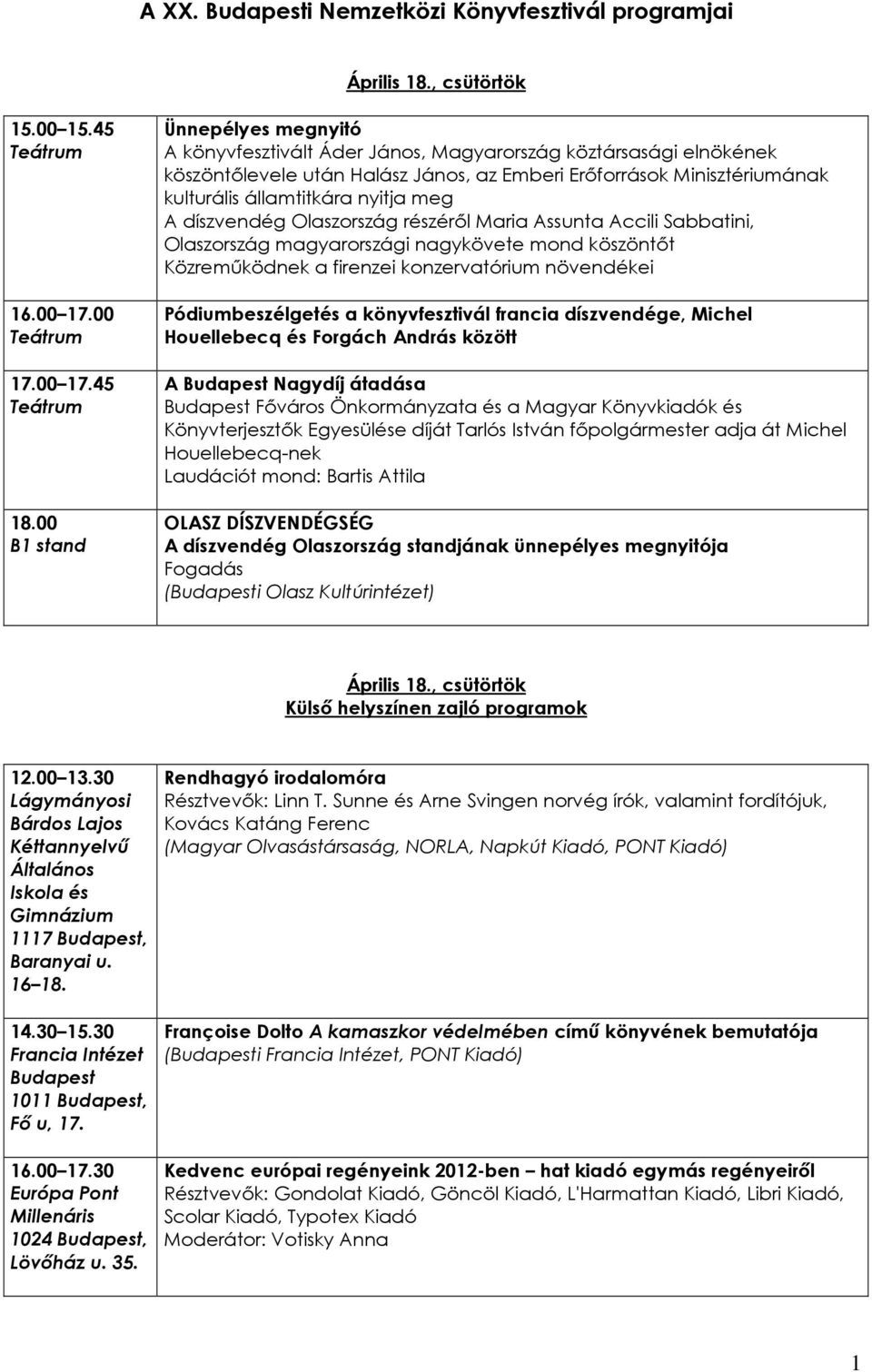 nyitja meg A díszvendég Olaszország részérıl Maria Assunta Accili Sabbatini, Olaszország magyarországi nagykövete mond köszöntıt Közremőködnek a firenzei konzervatórium növendékei Pódiumbeszélgetés a