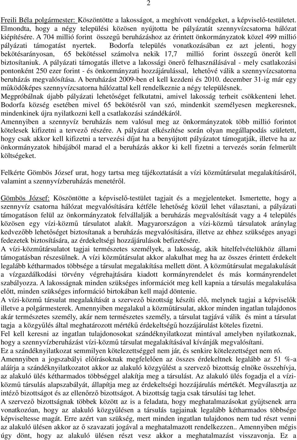 A 704 millió forint összegű beruházáshoz az érintett önkormányzatok közel 499 millió pályázati támogatást nyertek.