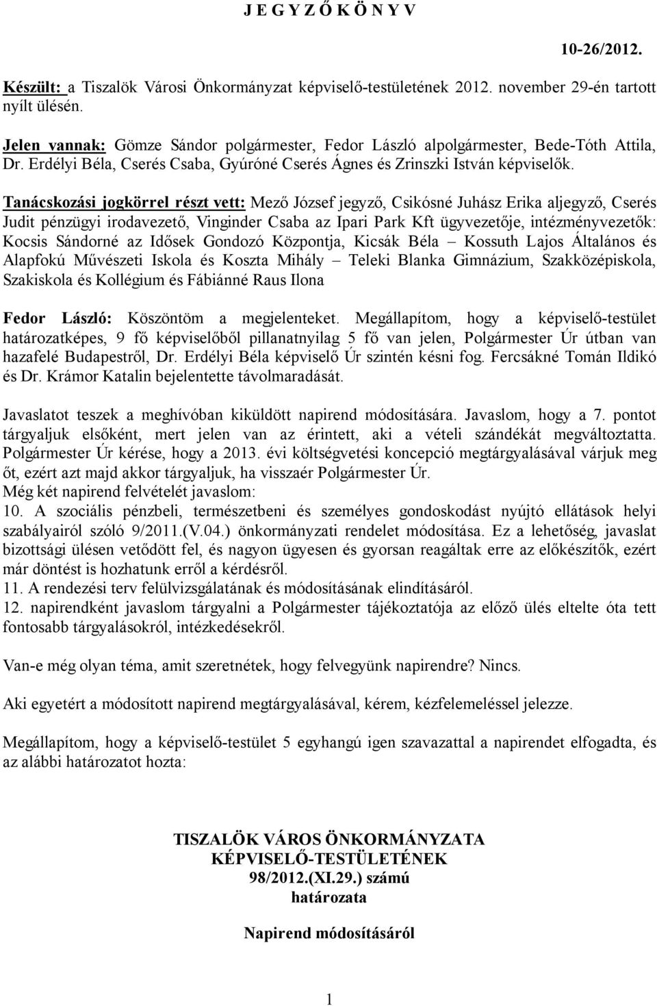 Tanácskozási jogkörrel részt vett: Mező József jegyző, Csikósné Juhász Erika aljegyző, Cserés Judit pénzügyi irodavezető, Vinginder Csaba az Ipari Park Kft ügyvezetője, intézményvezetők: Kocsis