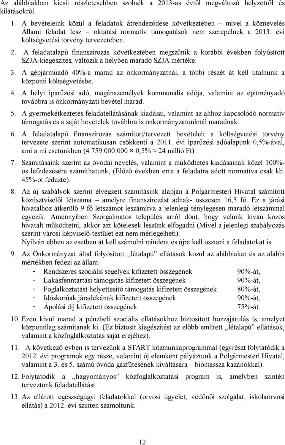 13. évi költségvetési törvény tervezetében. 2. A feladatalapú finanszírozás következtében megszűnik a korábbi években folyósított SZJA-kiegészítés, változik a helyben maradó SZJA mértéke. 3.